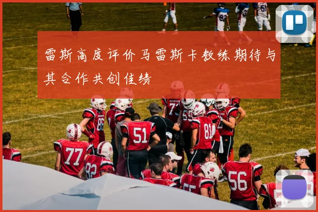 雷斯高度评价马雷斯卡教练期待与其合作共创佳绩